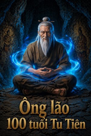 Ông Lão 100 Tuổi Mới Bắt Đầu Tu Tiên  [Vietsub]