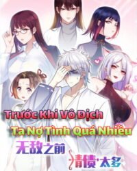 Trước Khi Vô Địch Ta Nợ Tình Quá Nhiều Trước Khi Vô Địch Ta Nợ Tình Quá Nhiều